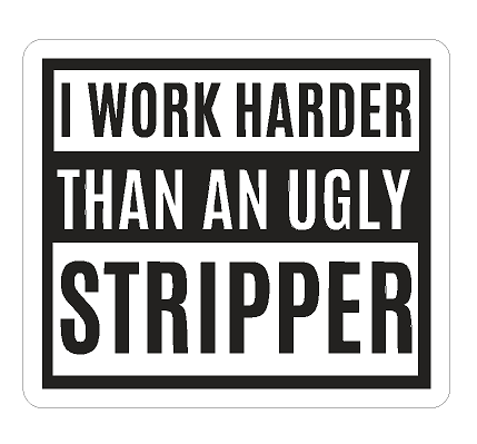 I Work Harder Than A ugly Stripper - Stickers - Bumper Stickers - 11cm